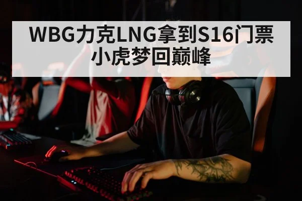 WBG力克LNG拿到S16门票 小虎梦回巅峰
